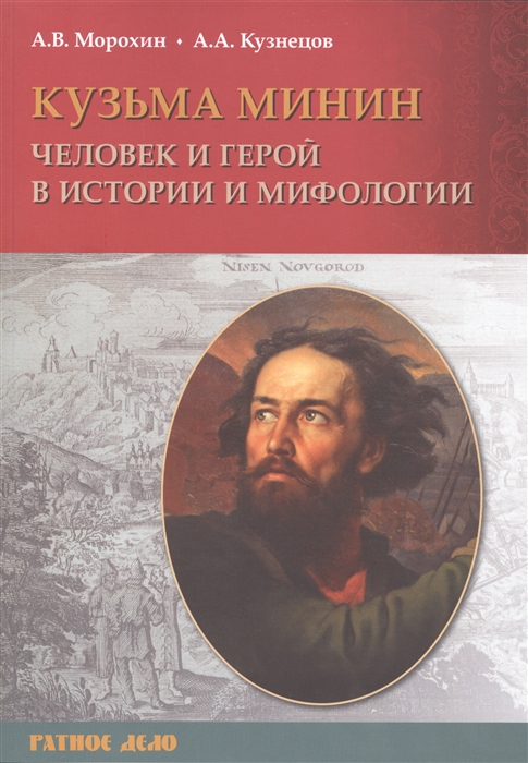 Морохин А., Кузнецов А. - Кузьма Минин Человек и герой в истории и мифологии