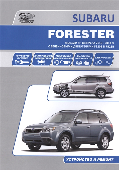 

Subaru Forester Устройство и ремонт Модели и SH выпуска 2010-2013 гг с бензиновыми двигателями FB20B и FB25B