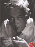 Брессон о Брессоне. Интервью разных лет (1943-1983), собранные Милен Брессон Брессон о Брессоне. Интервью разных лет (1943-1983), собранные Милен Брессон