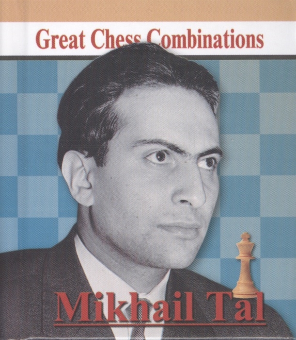 Калинин А. - Michail Tal Great Chess Combinations Михаил Таль Лучшие шахматные комбинации