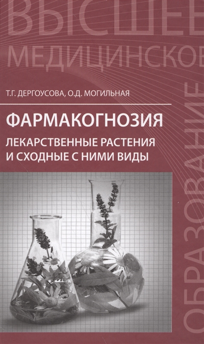 Дергоусова Т., Могильная О. - Фармакогнозия Лекарственные растения и сходные с ними виды Учебное пособие