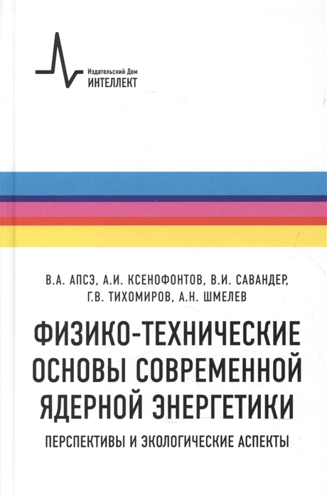 Апсэ В., Ксенофонтов А., Савандер В., Тихомиров Г., Шмелев А. - Физико-технические основы современной ядерной энергетики Перспективы и экологические аспекты