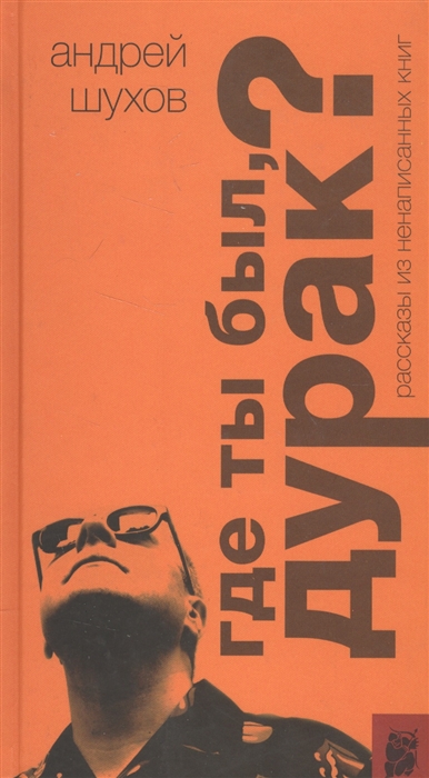 

Где ты был дурак Рассказы из ненаписанных книг