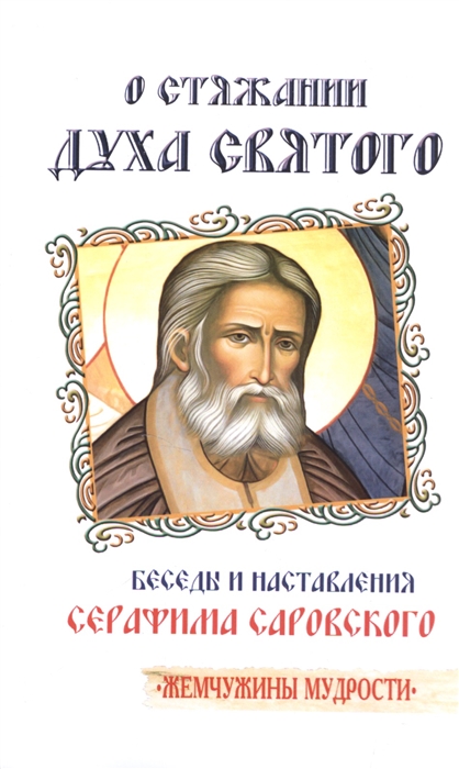 

О стяжании Духа Святого Беседы и наставления Серафима Саровского