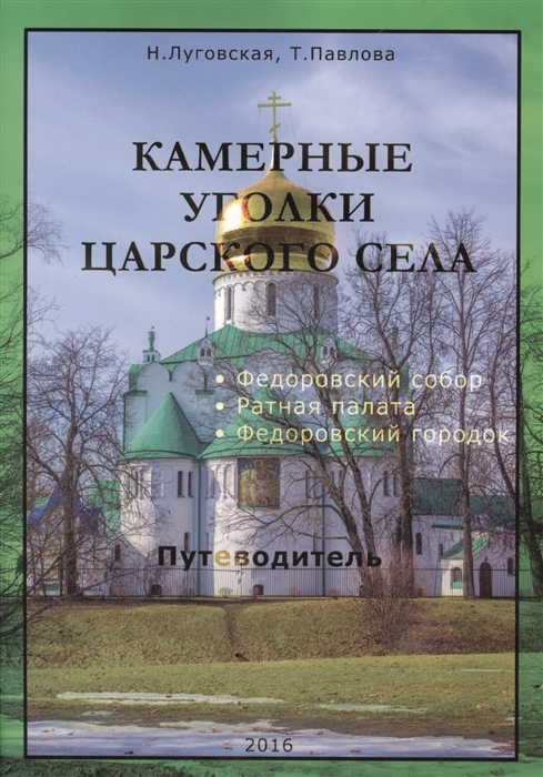 Луговская Н., Павлова Т. - Камерные уголки Царского Села Путеводитель Федоровский собор Ратная палата Федоровский городок