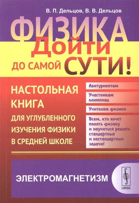 Дельцов В.П., Дельцов В.В. Физика Дойти до самой сути Настольная книга для углубленного изучения физики в средней школе Электромагнетизм Книга 4
