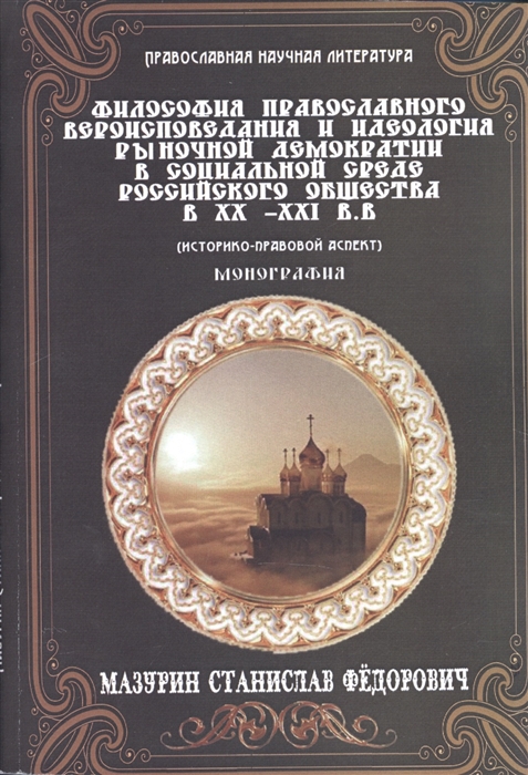 

Философия православного вероисповедания и идеология рыночной демократии в социальной среде российского общества в XX-XXI вв историко-правовой аспект