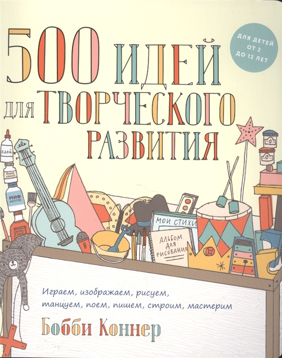 

500 идей для творческого развития Играем изображаем рисуем танцуем поем пишем строим мастерим