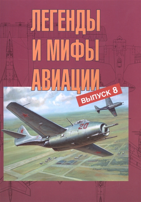 

Легенды и мифы авиации Из истории отечественной и мировой авиации Выпуск 8