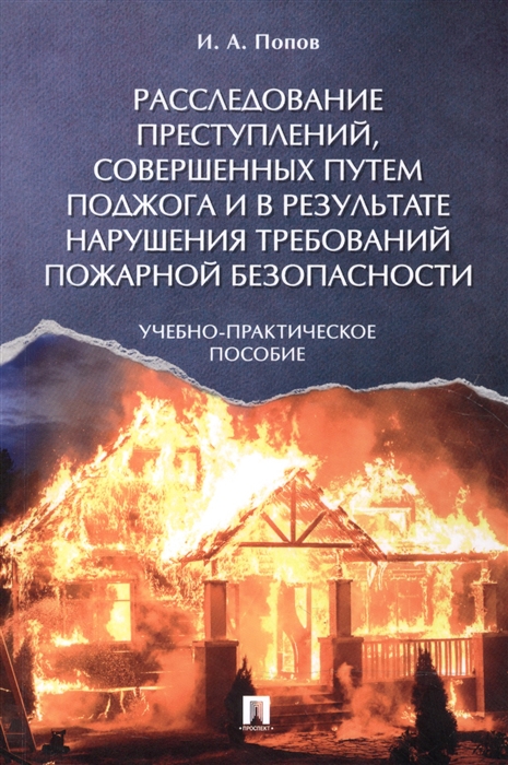 

Расследование преступлений совершенных путем поджога и в результате нарушения требований пожарной безопасности Учебно-практическое пособие