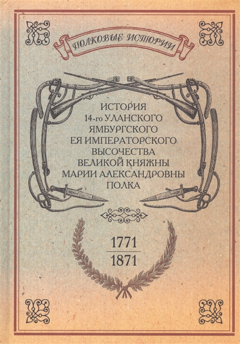 

История 14-го уланского Ямбургского Ея Императорского Высочества Великой княжны Марии Александровны полка Репринтное издание