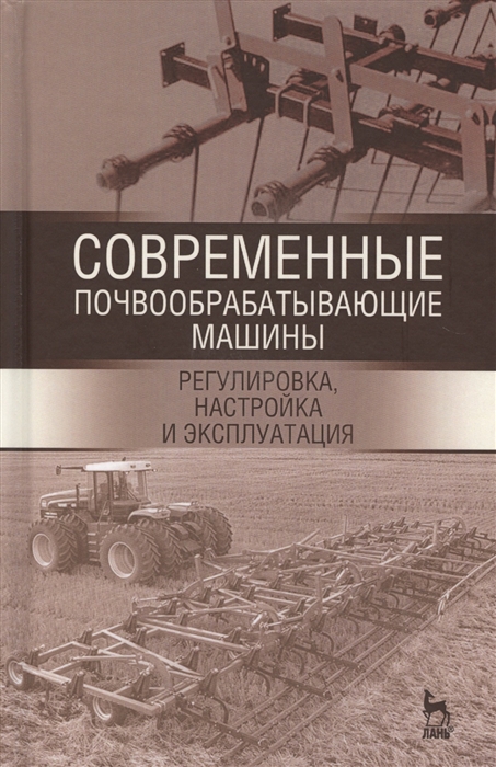 Валиев А., Зиганшин Б., Мухамадьяров Ф. и др. - Современные почвообрабатывающие машины регулировка настройка и эксплуатация Учебное пособие