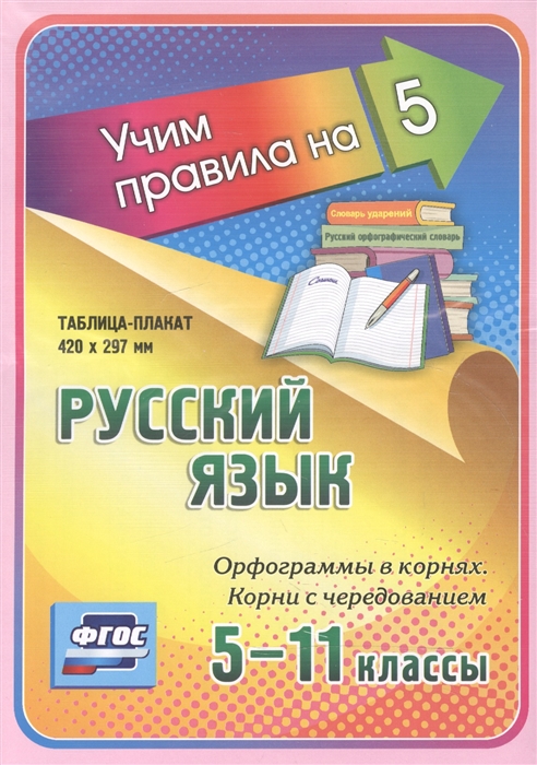 

Русский язык Орфограммы в корнях Корни с чередованием 5-11 классы Таблица-плакат