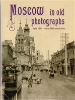 Moscow in old photographs: late 19th - early 20th centuries Moscow in old photographs: late 19th - early 20th centuries