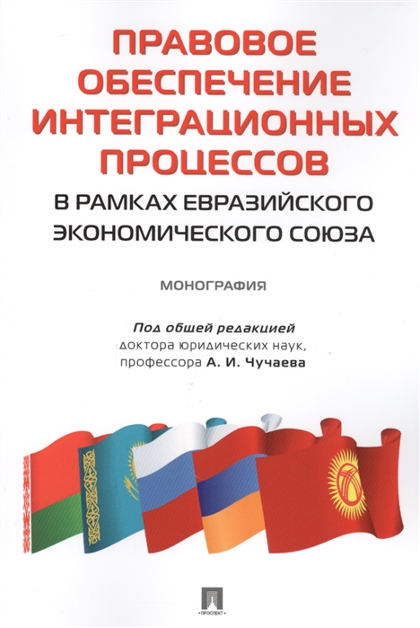 

Правовое обеспечение интеграционных процессов в рамках Евразийского экономического союза Монография