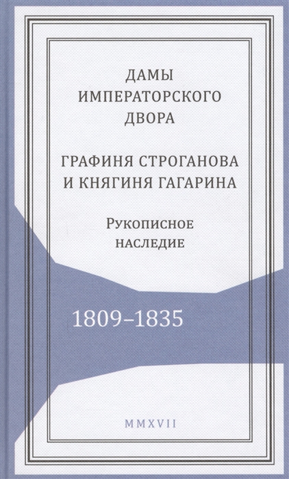 

Дамы императорского двора Графиня Строганова и княгиня Гагарина Рукописное наследие 1809-1835