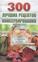 300 лучших рецептов консервирования (+этикетки на банки) 300 лучших рецептов консервирования (+этикетки на банки)