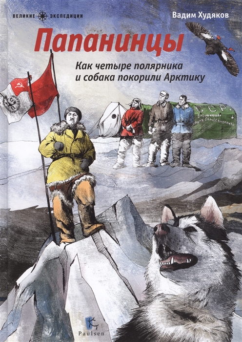 

Папанинцы Как четыре полярника и собака покорили Арктику Ледовый дневник Пса Веселого