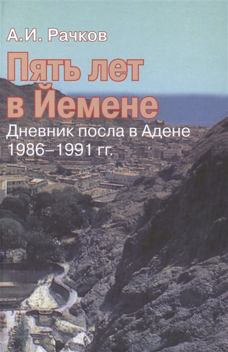 

Пять лет в Йемене Дневник посла в Адене 1986-1991 гг