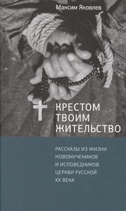 

Крестом Твоим жительство Рассказы из жизни новомучеников и исповедников Церкви Русской ХХ века