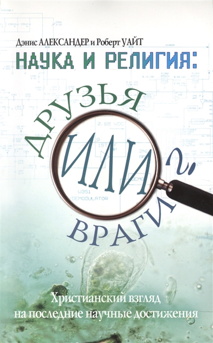 Александер Д., Уайт Р. - Наука и религия Друзья или враги Христианский взгляд на последние научные достижения