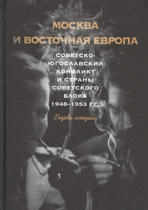 

Москва и восточная Европа Советско-Югославский конфликт и страны советского блока 1948-1953 гг Очерки истории