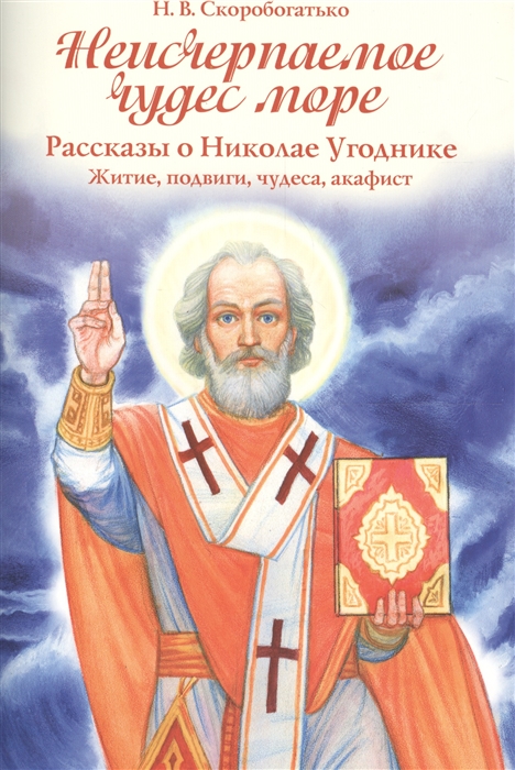 

Неисчерпаемое чудес море Рассказы о Николае Угоднике Житие подвиги чудеса акафист