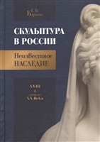 Скульптура в России. Неизвестное наследие. XVIII - начало XX века Скульптура в России. Неизвестное наследие. XVIII - начало XX века