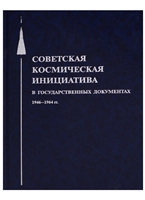 Советская космическая инициатива в государственных документах. 1946-1964 гг. Советская космическая инициатива в государственных документах. 1946-1964 гг.