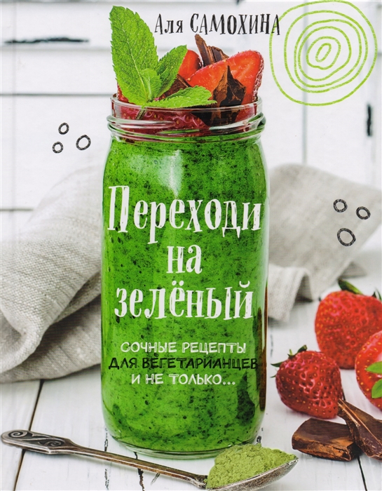

Переходи на зеленый Сочные рецепты для вегетарианцев и не только