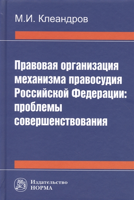 Клеандров М. - Правовая организация механизма правосудия Российской Федерации Проблемы совершенствования