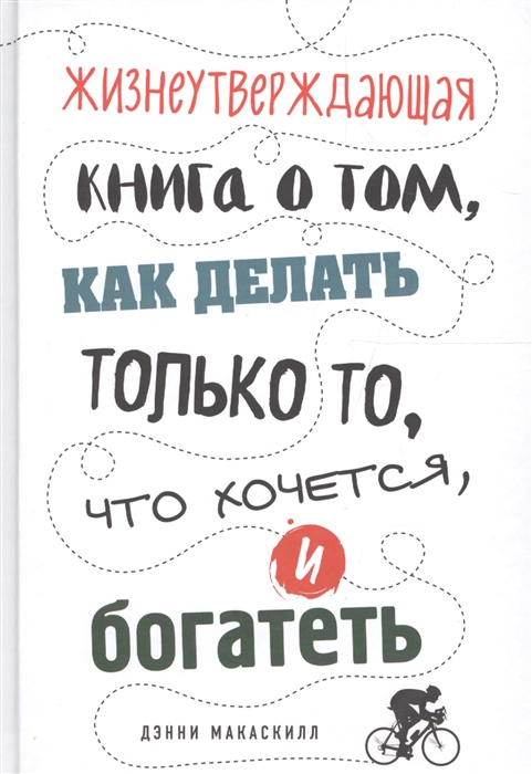 

Жизнеутверждающая книга о том как делать только то что хочется и богатеть
