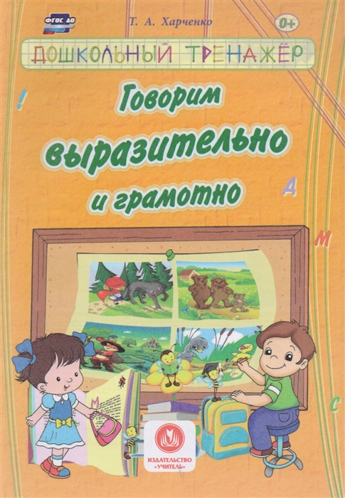 Харченко Т. - Говорим выразительно и грамотно Сборник развивающих заданий для детей дошкольного возраста