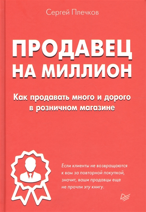 Плечков С. Продавец на миллион Как продавать много и дорого в розничном магазине плечков сергей продавец на миллион как продавать много и дорого в розничном магазине