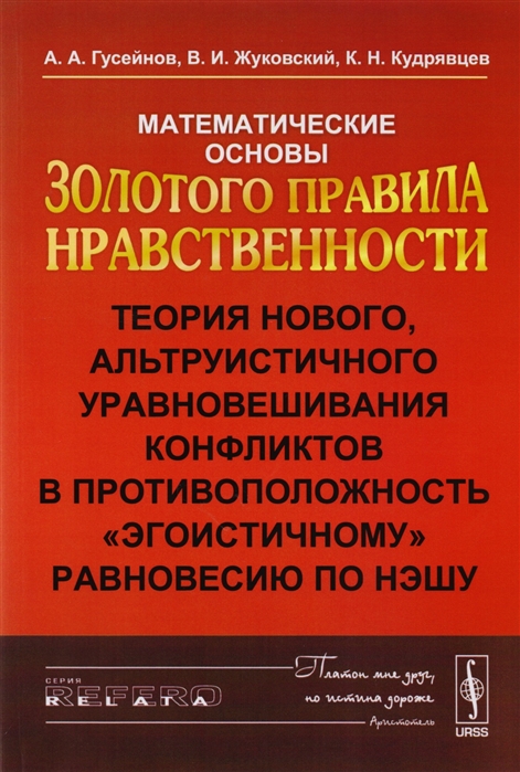 Гусейнов А., Жуковский В., Кудрявцев К. - Математические основы золотого правила нравственности Теория нового альтруистичного уравновешивания конфликтов в противоположность эгоистичному равновесию по Нэшу