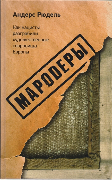 

Мародеры Как нацисты разграбили художественные сокровища Европы