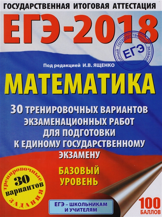 

ЕГЭ-2018 Математика 30 тренировочных вариантов экзаменационных работ для подготовки к единому государственному экзамену