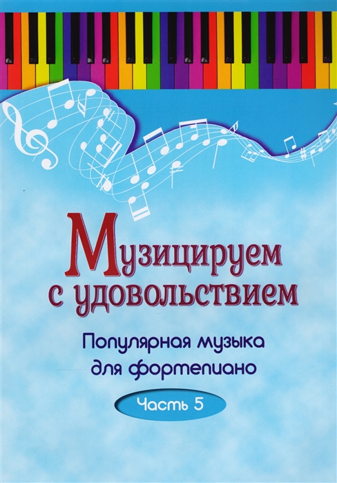 

Музицируем с удовольствием Популярная музыка для фортепиано в 10 частях Часть 5