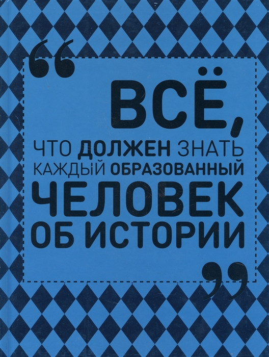 

Все что должен знать образованный человек об истории