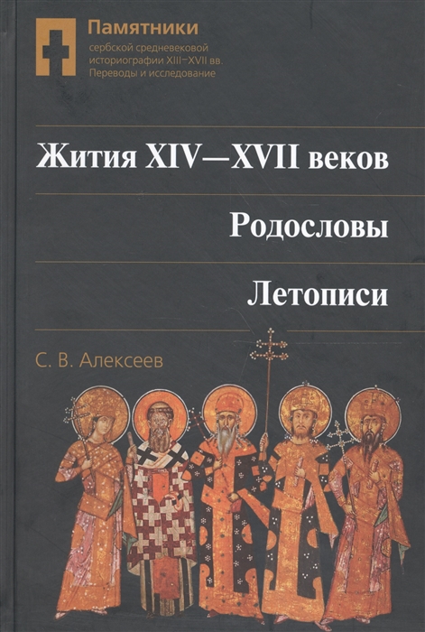 Алексеев С. - Памятники сербской средневековой историографии XIII-XVII вв Переводы и исследование Том 2 Жития XIV-XVII веков Родословы Летописи