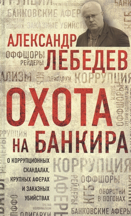 

Охота на банкира О коррупционных скандалах крупных аферах и заказных убийствах