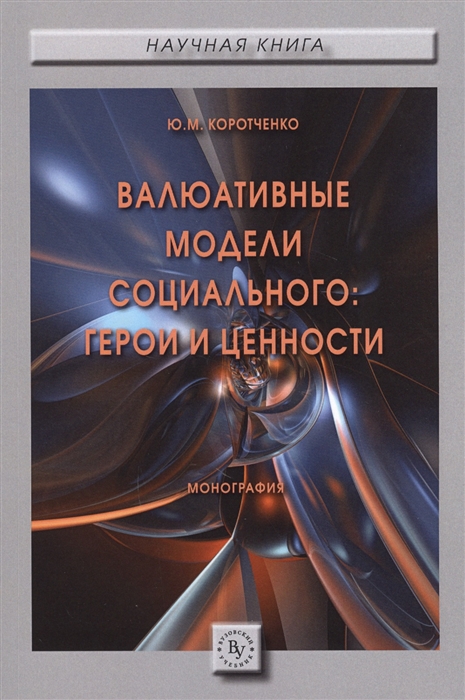 Коротченко Ю. - Валюативные модели социального герои и ценности Монография