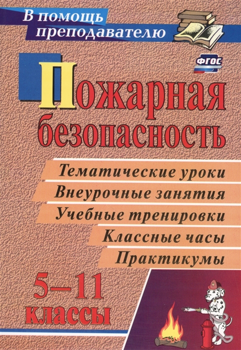 Павлова О., Попова Г. (авт.-сост.) Пожарная безопасность 5-11 классы Тематические уроки Внеурочные занятия Учебные тренировки Классные часы Практикумы павлова е колесики пожарная