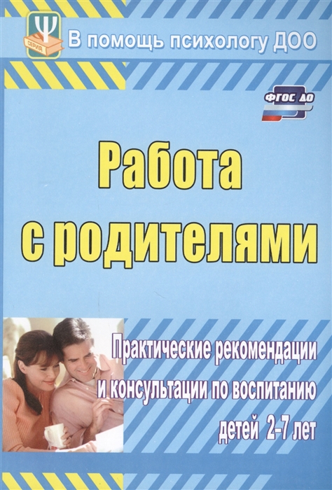 

Работа с родителями Практические рекомендации и консультации по воспитанию детей 2-7 лет
