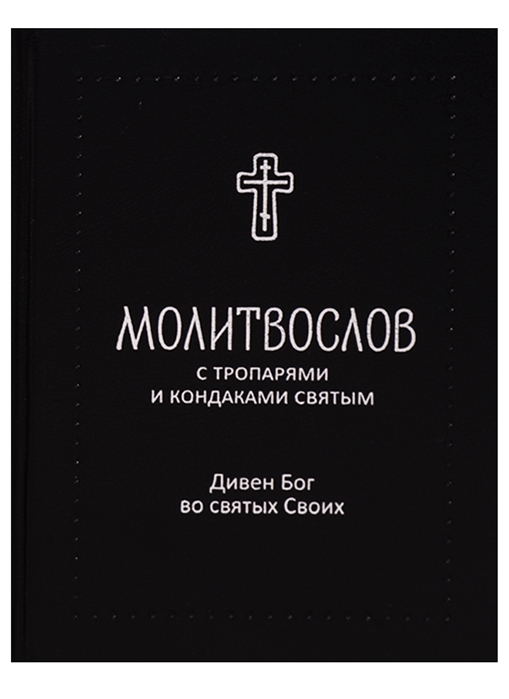 

Молитвослов с тропарями и кондаками святым Дивен Бог во святых Своих