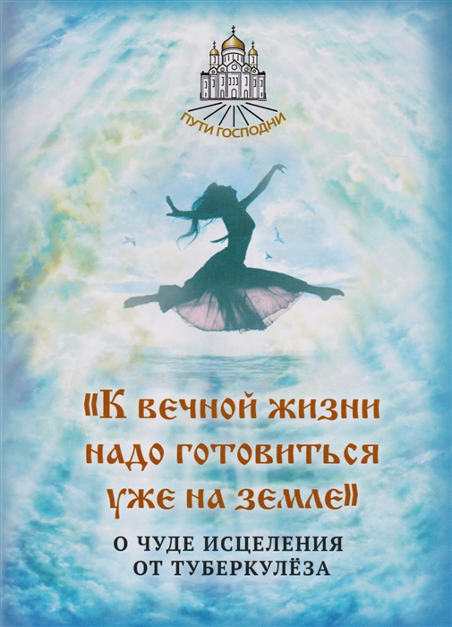 

К вечной жизни надо готовиться уже на земле О чуде исцеления от туберкулеза