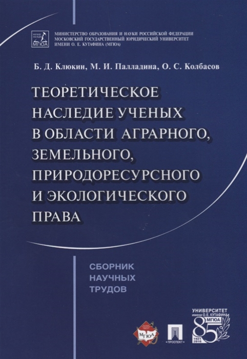 Клюкин Б., Палладина М., Колбасов О. - Теоретическое наследие ученых в области аграрного земельного природоресурсного и экологического права Сборник научных трудов