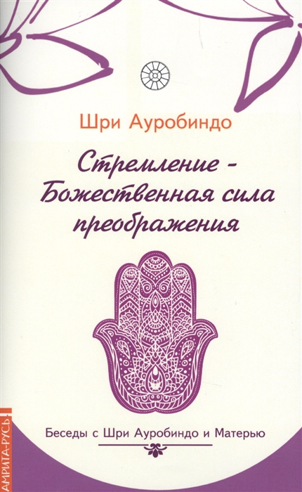 Шри Ауробиндо - Стремление - Божественная сила преображения Беседы с Шри Ауробиндо и Матерью