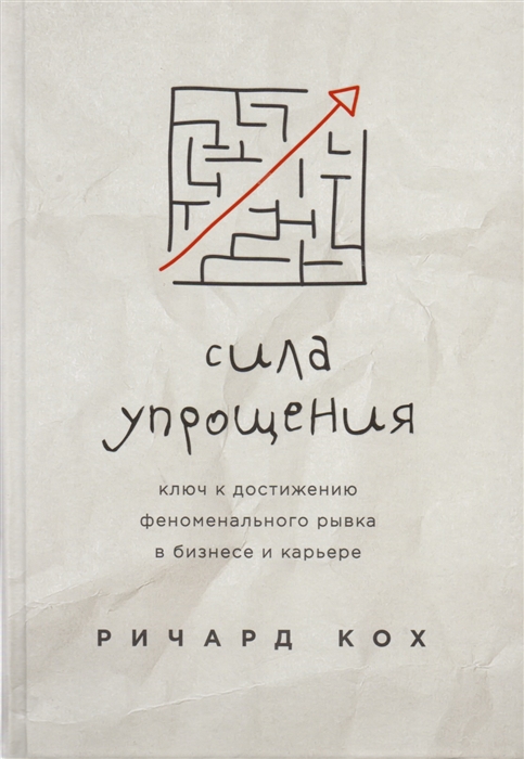 

Сила упрощения Ключ к достижению феноменального рывка в карьере и бизнесе