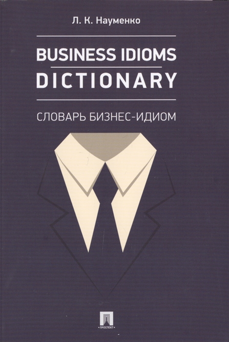 Науменко Л. - Business idioms dictionary Словарь бизнес-идиом